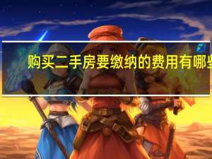 购买二手房要缴纳的费用有哪些