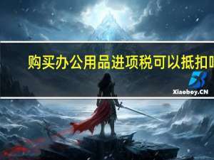 购买办公用品进项税可以抵扣吗