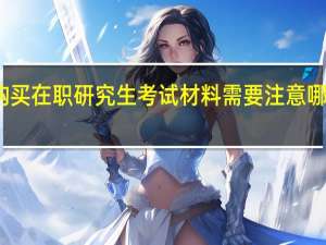 购买在职研究生考试材料需要注意哪些问题