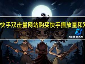 购买快手双击量网站 购买快手播放量和双击的软件(怎样买快手播放量和双击)