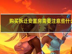 购买拆迁安置房需要注意些什么