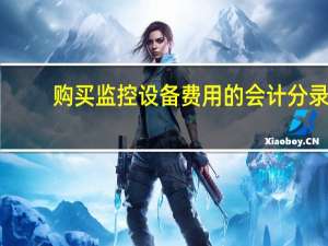购买监控设备费用的会计分录