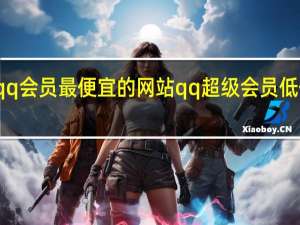 购买qq会员最便宜的网站 qq超级会员低价购买平台