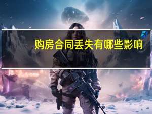 购房合同丢失有哪些影响