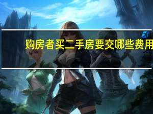 购房者买二手房要交哪些费用