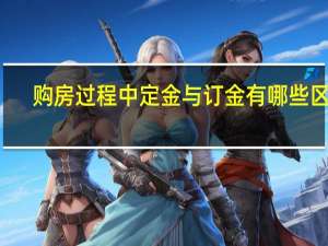 购房过程中定金与订金有哪些区别