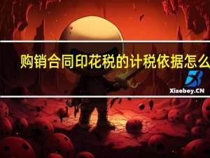 购销合同印花税的计税依据怎么算