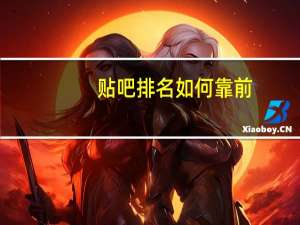 贴吧排名如何靠前（百度贴吧总排名）