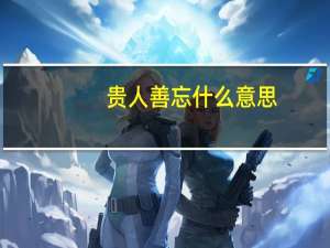 贵人善忘什么意思