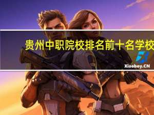 贵州中职院校排名前十名学校