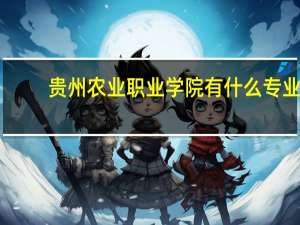 贵州农业职业学院有什么专业
