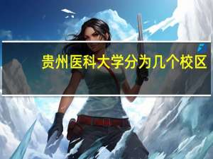 贵州医科大学分为几个校区