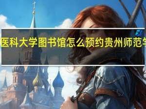 贵州医科大学图书馆怎么预约 贵州师范学院图书馆