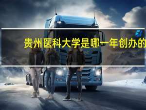 贵州医科大学是哪一年创办的