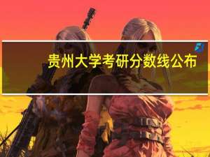 贵州大学考研分数线公布，哪个专业分数高