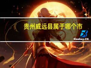 贵州威远县属于哪个市