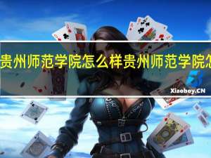 贵州师范学院怎么样 贵州师范学院怎么样