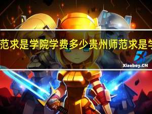 贵州师范求是学院学费多少 贵州师范求是学院学费标准