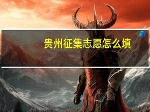 贵州征集志愿怎么填