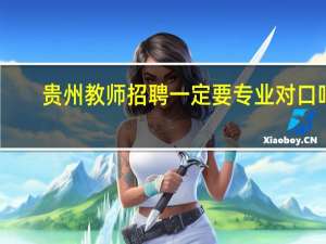 贵州教师招聘一定要专业对口吗，招考的那种
