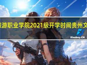 贵州文化旅游职业学院2021级开学时间 贵州文化旅游职业学院