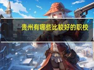 贵州有哪些比较好的职校