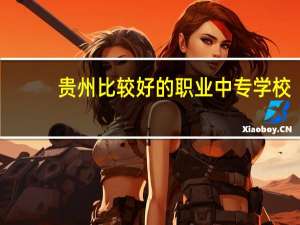 贵州比较好的职业中专学校