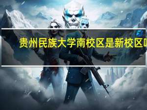 贵州民族大学南校区是新校区吗