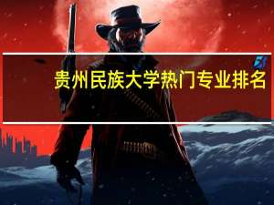 贵州民族大学热门专业排名