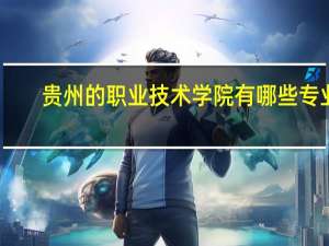 贵州的职业技术学院有哪些专业