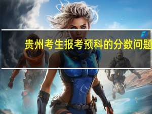 贵州考生报考预科的分数问题