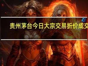 贵州茅台今日大宗交易折价成交8.46万股成交额1.5亿元
