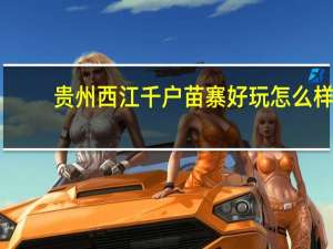 贵州西江千户苗寨好玩怎么样