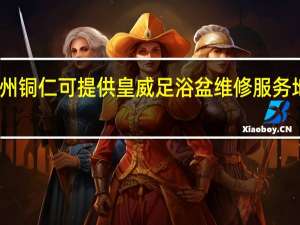 贵州铜仁可提供皇威足浴盆维修服务地址在哪