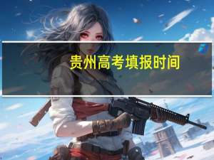 贵州高考填报时间