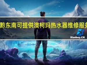贵州黔东南可提供澳柯玛热水器维修服务地址在哪