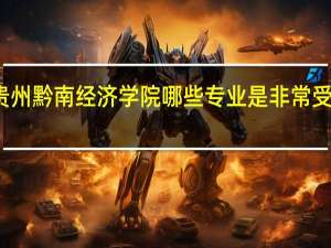 贵州黔南经济学院哪些专业是非常受欢迎的