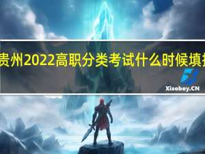 贵州2022高职分类考试什么时候填报志愿