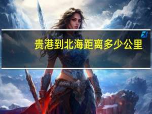 贵港到北海距离多少公里