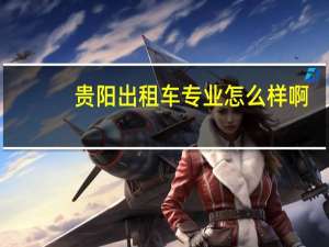 贵阳出租车专业怎么样啊