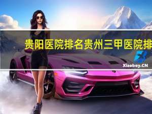 贵阳医院排名 贵州三甲医院排行榜