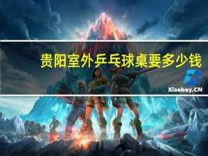 贵阳室外乒乓球桌要多少钱