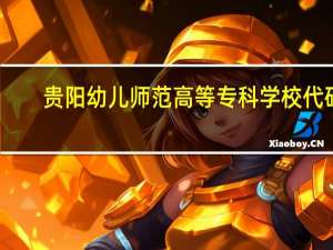 贵阳幼儿师范高等专科学校代码