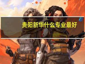贵阳新华什么专业最好