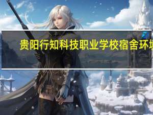 贵阳行知科技职业学校宿舍环境