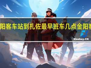 贵阳金阳客车站到扎佐最早班车几点 金阳客车站时刻表