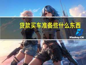 贷款买车准备些什么东西