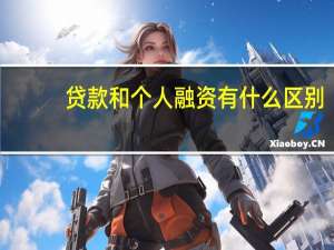 贷款和个人融资有什么区别（融资和贷款有什么区别）