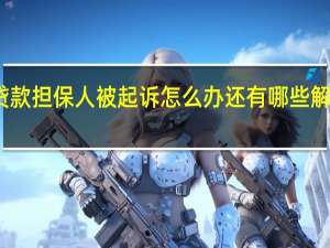 贷款担保人被起诉怎么办 还有哪些解决方法？