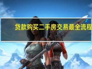贷款购买二手房交易最全流程